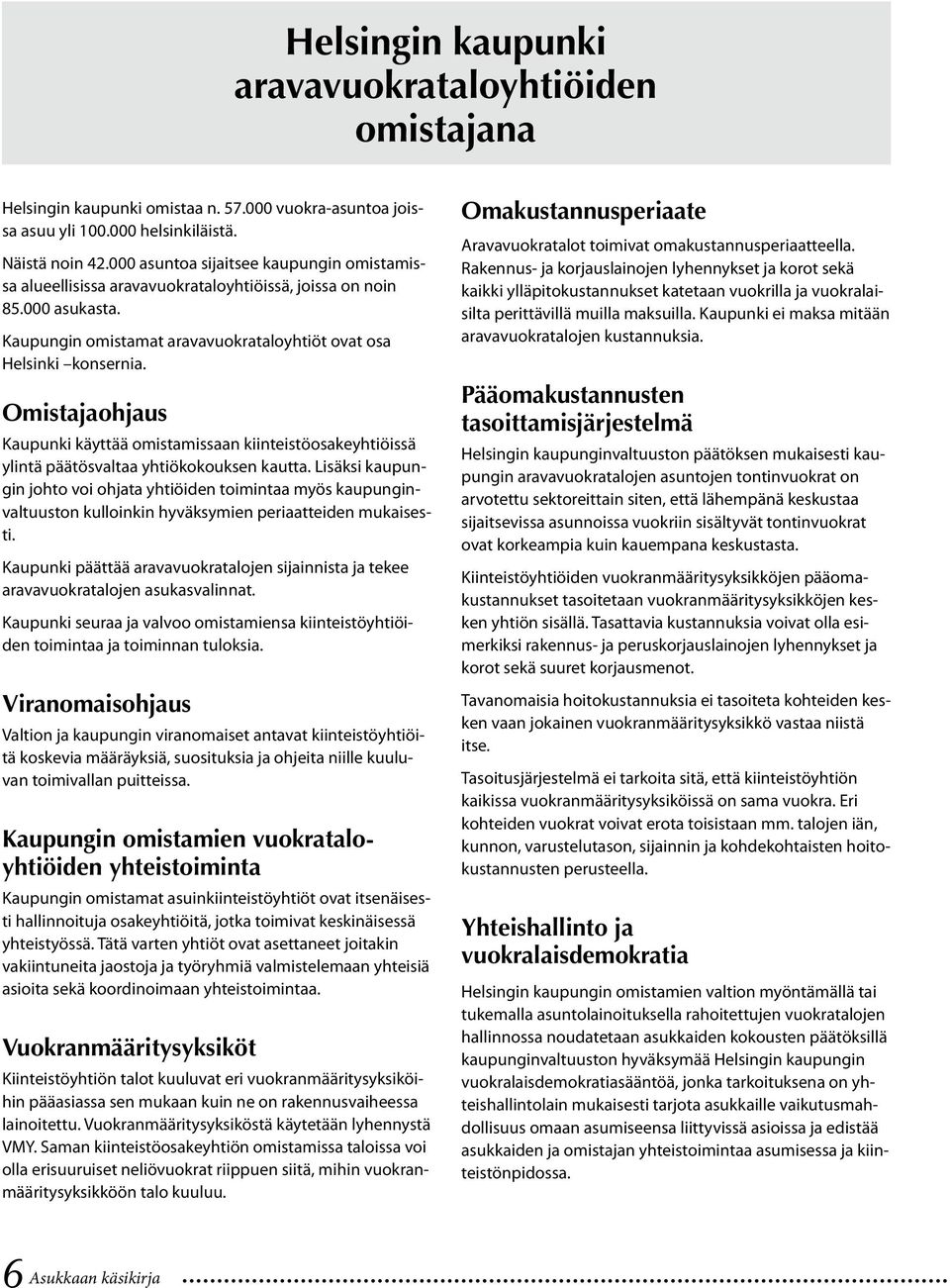 Omistajaohjaus Kaupunki käyttää omistamissaan kiinteistöosakeyhtiöissä ylintä päätösvaltaa yhtiökokouksen kautta.