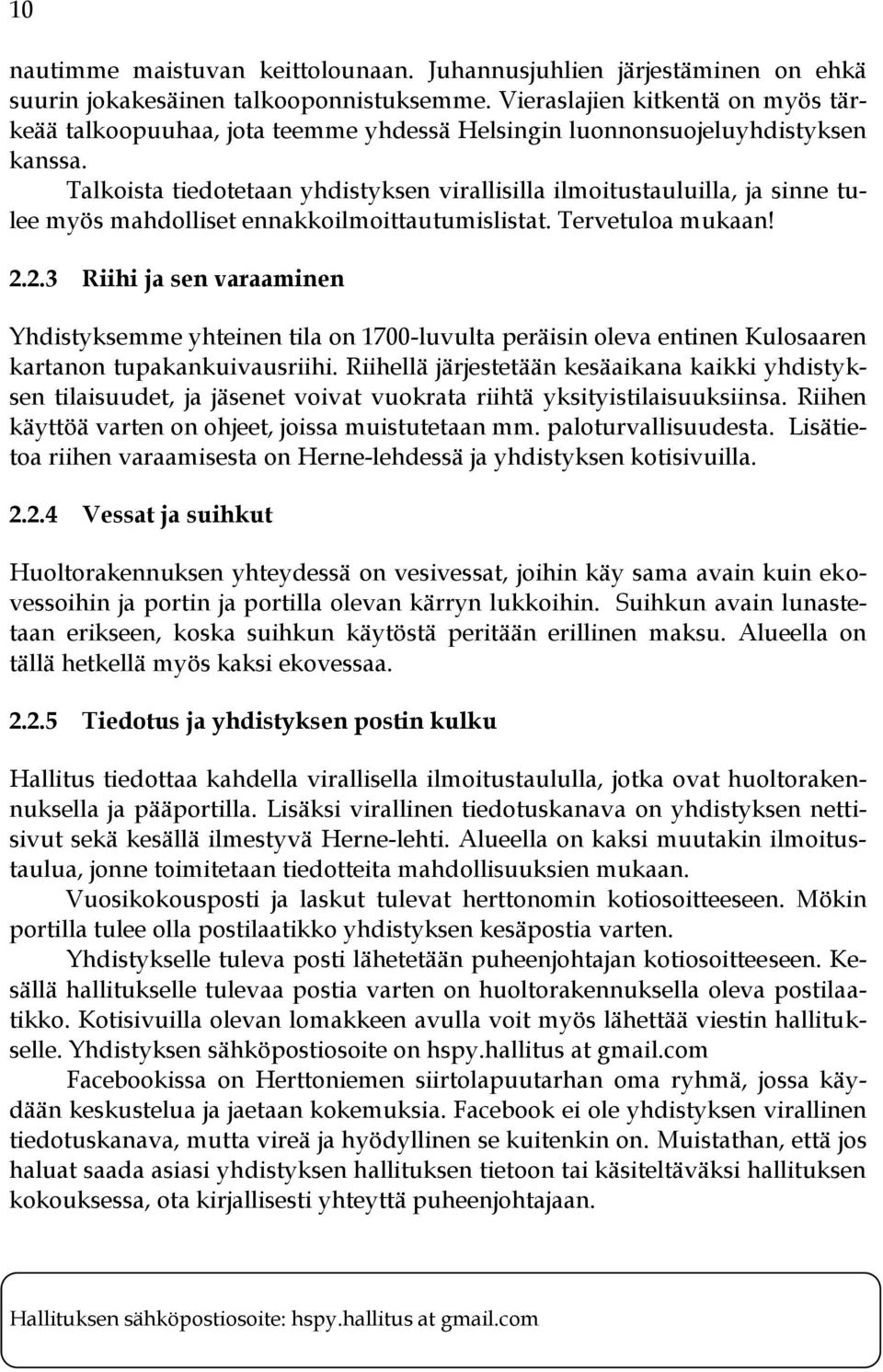 Talkoista tiedotetaan yhdistyksen virallisilla ilmoitustauluilla, ja sinne tulee myös mahdolliset ennakkoilmoittautumislistat. Tervetuloa mukaan! 2.