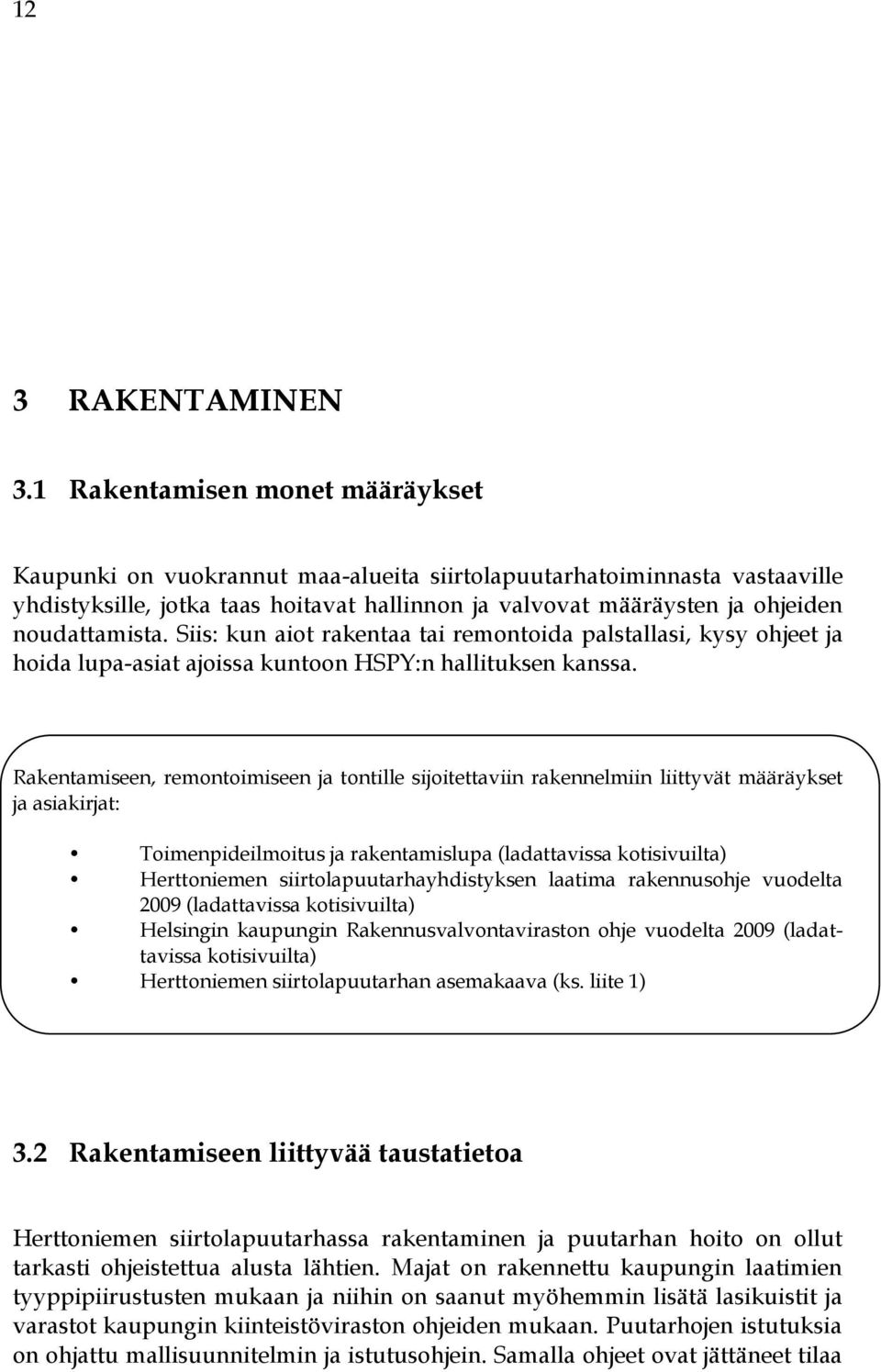 noudattamista. Siis: kun aiot rakentaa tai remontoida palstallasi, kysy ohjeet ja hoida lupa-asiat ajoissa kuntoon HSPY:n hallituksen kanssa.