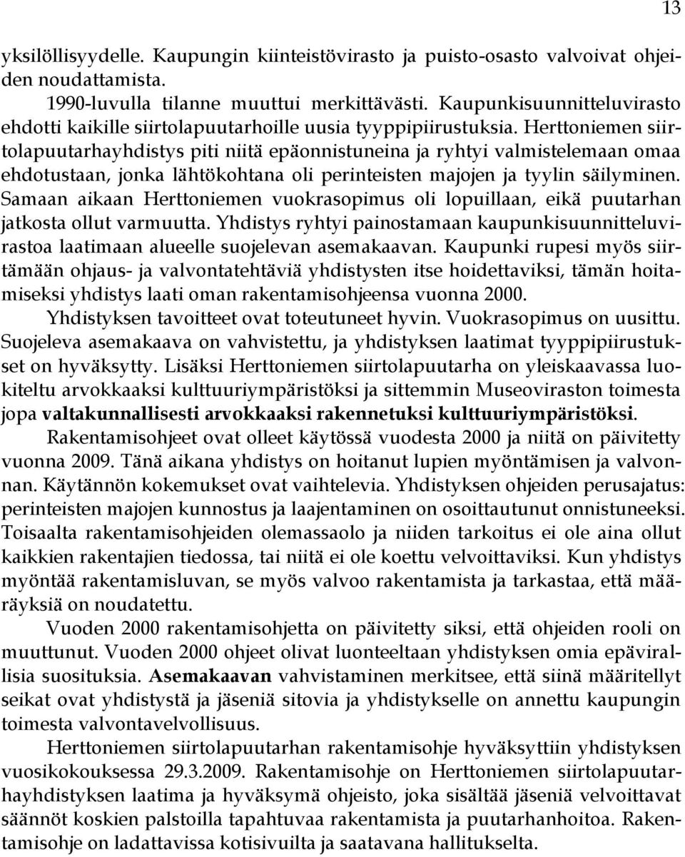 Herttoniemen siirtolapuutarhayhdistys piti niitä epäonnistuneina ja ryhtyi valmistelemaan omaa ehdotustaan, jonka lähtökohtana oli perinteisten majojen ja tyylin säilyminen.