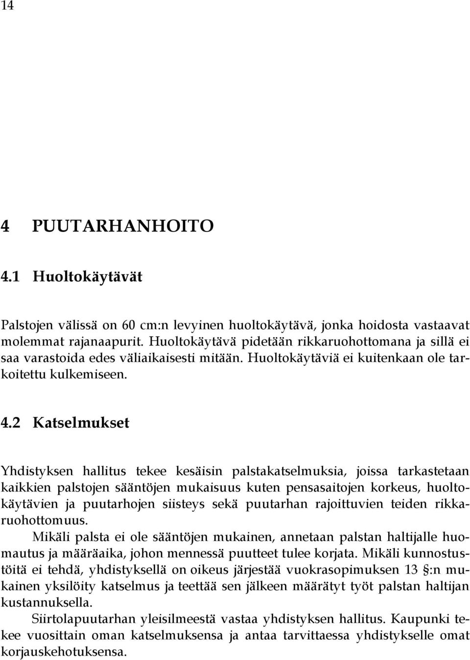 2 Katselmukset Yhdistyksen hallitus tekee kesäisin palstakatselmuksia, joissa tarkastetaan kaikkien palstojen sääntöjen mukaisuus kuten pensasaitojen korkeus, huoltokäytävien ja puutarhojen siisteys