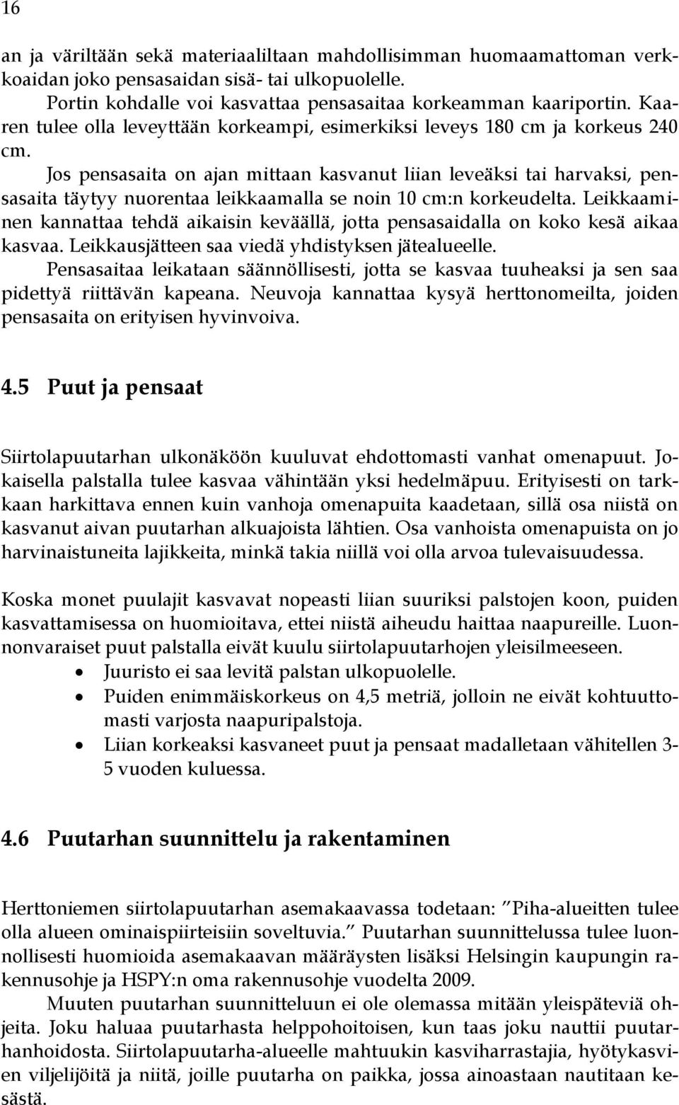 Jos pensasaita on ajan mittaan kasvanut liian leveäksi tai harvaksi, pensasaita täytyy nuorentaa leikkaamalla se noin 10 cm:n korkeudelta.