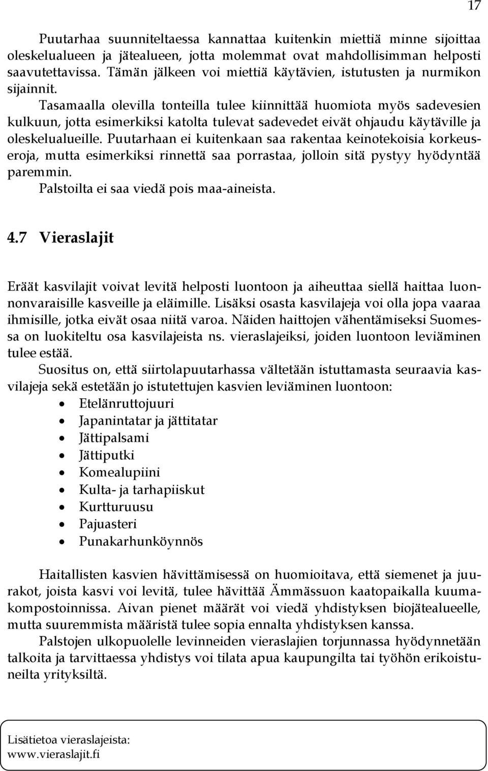 Tasamaalla olevilla tonteilla tulee kiinnittää huomiota myös sadevesien kulkuun, jotta esimerkiksi katolta tulevat sadevedet eivät ohjaudu käytäville ja oleskelualueille.