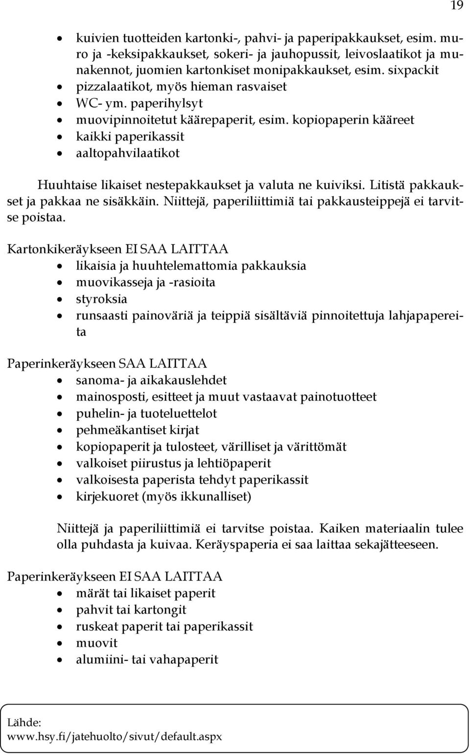 kopiopaperin kääreet kaikki paperikassit aaltopahvilaatikot Huuhtaise likaiset nestepakkaukset ja valuta ne kuiviksi. Litistä pakkaukset ja pakkaa ne sisäkkäin.