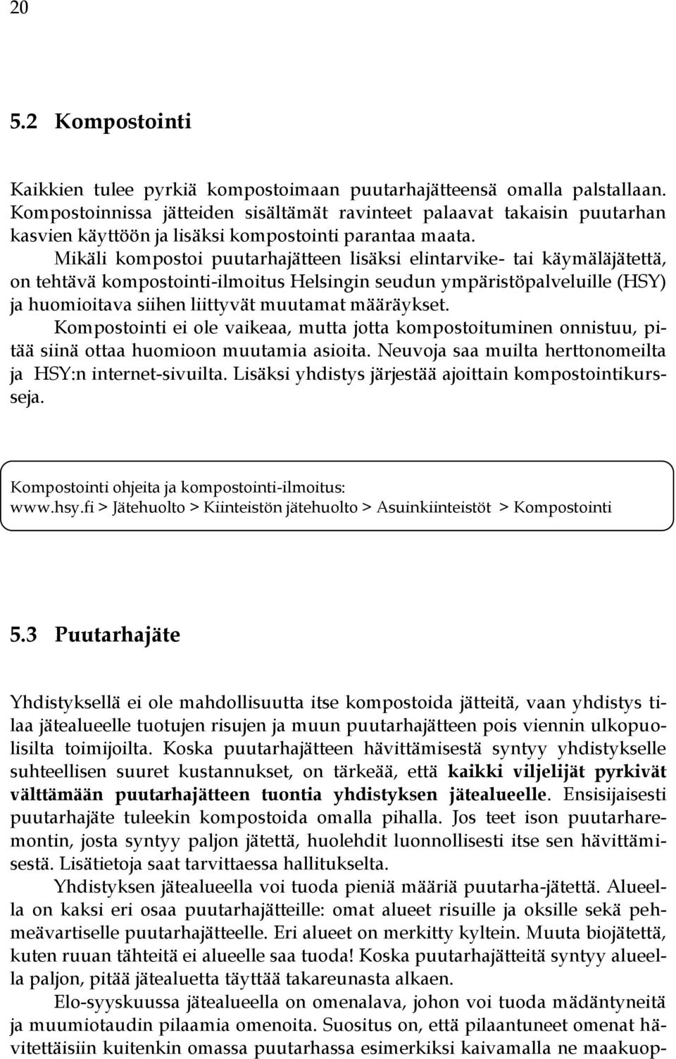 Mikäli kompostoi puutarhajätteen lisäksi elintarvike- tai käymäläjätettä, on tehtävä kompostointi-ilmoitus Helsingin seudun ympäristöpalveluille (HSY) ja huomioitava siihen liittyvät muutamat