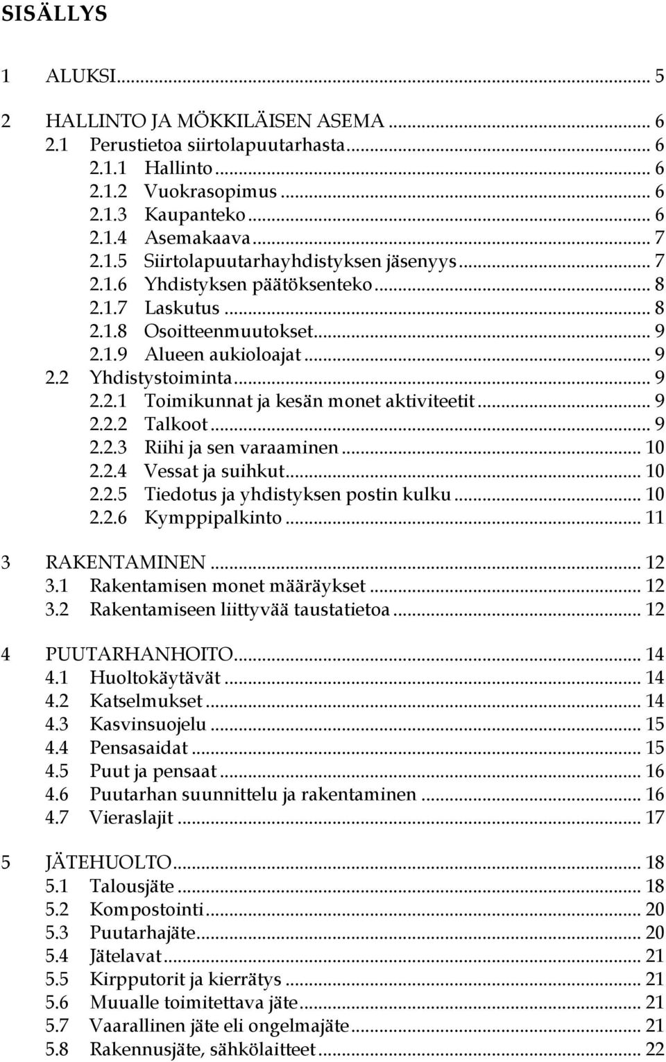 .. 9 2.2.3 Riihi ja sen varaaminen... 10 2.2.4 Vessat ja suihkut... 10 2.2.5 Tiedotus ja yhdistyksen postin kulku... 10 2.2.6 Kymppipalkinto... 11 3 RAKENTAMINEN... 12 3.