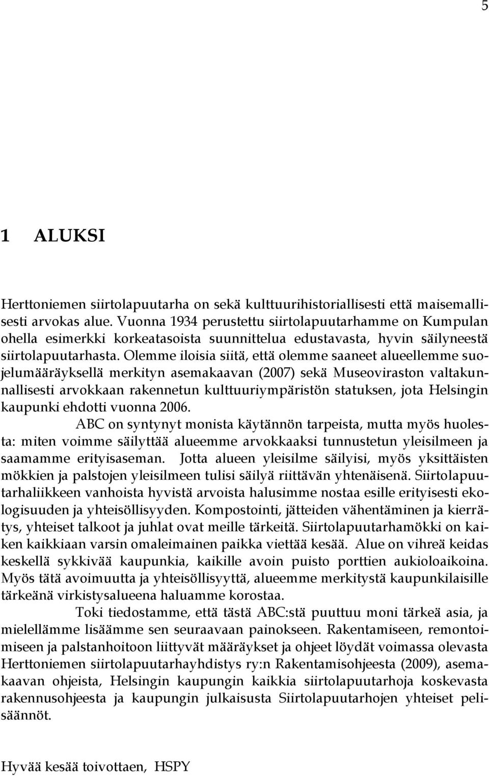 Olemme iloisia siitä, että olemme saaneet alueellemme suojelumääräyksellä merkityn asemakaavan (2007) sekä Museoviraston valtakunnallisesti arvokkaan rakennetun kulttuuriympäristön statuksen, jota