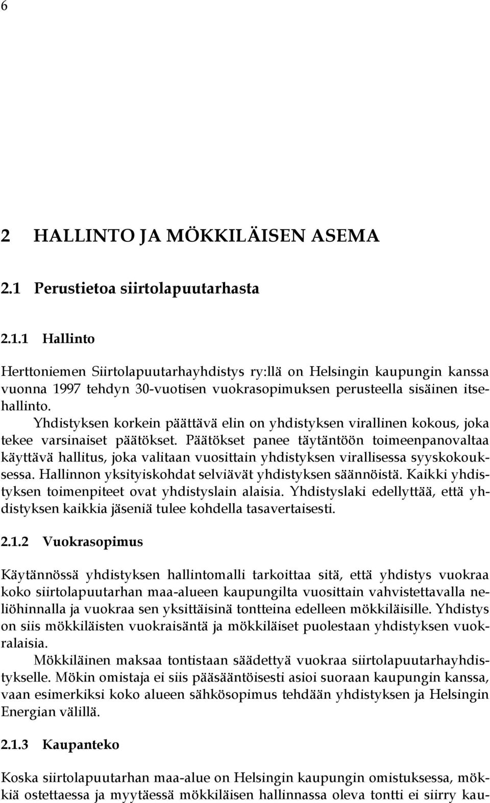 1 Hallinto Herttoniemen Siirtolapuutarhayhdistys ry:llä on Helsingin kaupungin kanssa vuonna 1997 tehdyn 30-vuotisen vuokrasopimuksen perusteella sisäinen itsehallinto.