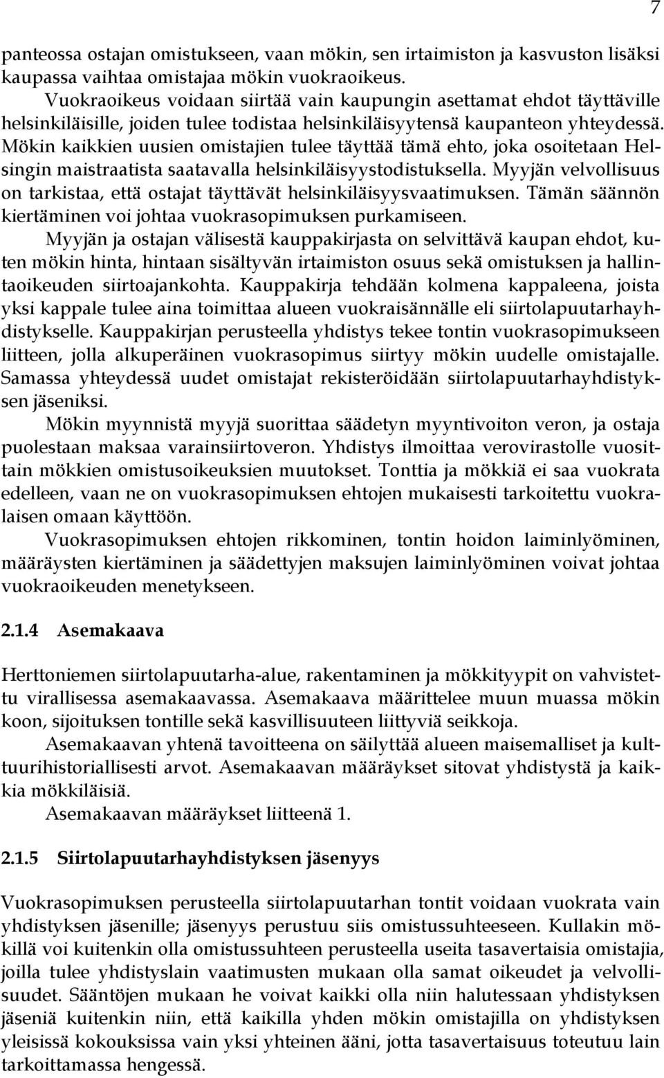 Mökin kaikkien uusien omistajien tulee täyttää tämä ehto, joka osoitetaan Helsingin maistraatista saatavalla helsinkiläisyystodistuksella.