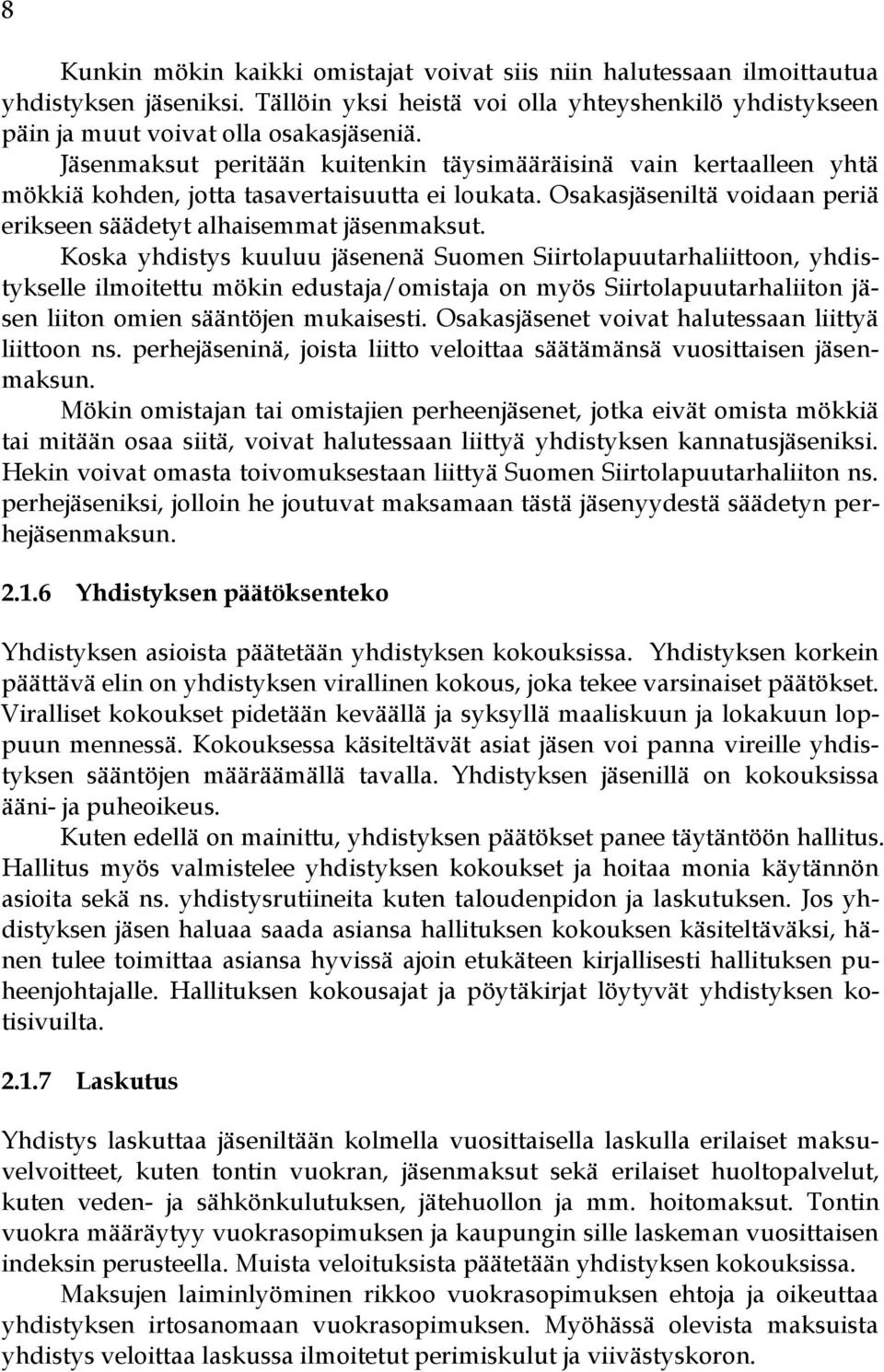 Koska yhdistys kuuluu jäsenenä Suomen Siirtolapuutarhaliittoon, yhdistykselle ilmoitettu mökin edustaja/omistaja on myös Siirtolapuutarhaliiton jäsen liiton omien sääntöjen mukaisesti.