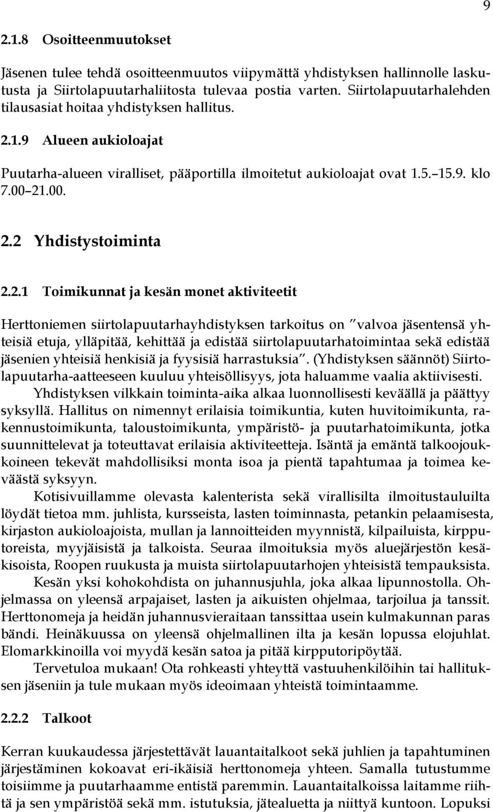 2.1 Toimikunnat ja kesän monet aktiviteetit Herttoniemen siirtolapuutarhayhdistyksen tarkoitus on valvoa jäsentensä yhteisiä etuja, ylläpitää, kehittää ja edistää siirtolapuutarhatoimintaa sekä