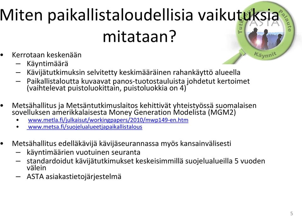 puistoluokittain, puistoluokkia on 4) Metsähallitus ja Metsäntutkimuslaitos kehittivät yhteistyössäsuomalaisen sovelluksen amerikkalaisesta Money Generation Modelista (MGM2) www.