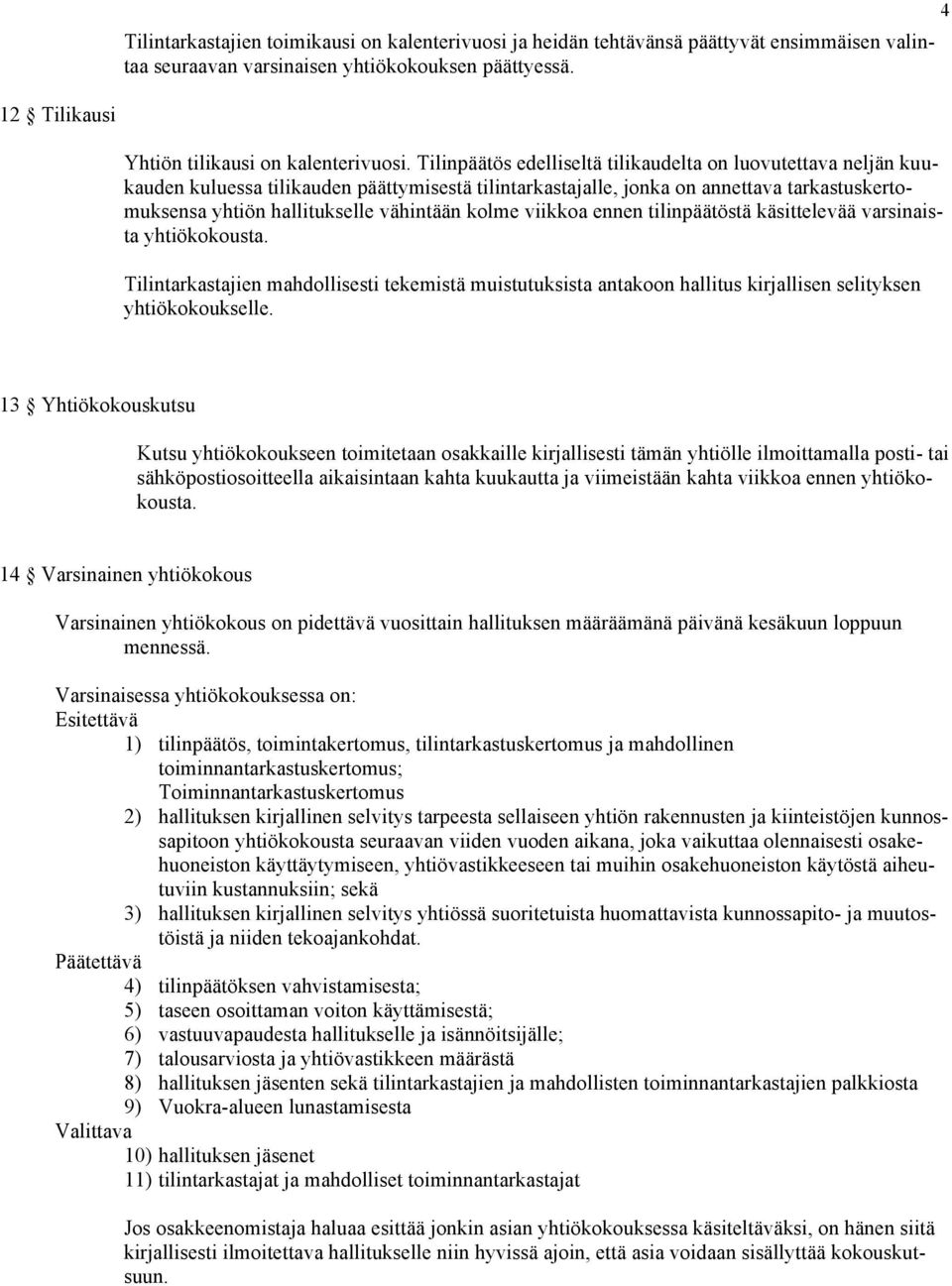 kolme viikkoa ennen tilinpäätöstä käsittelevää varsinaista yhtiökokousta. Tilintarkastajien mahdollisesti tekemistä muistutuksista antakoon hallitus kirjallisen selityksen yhtiökokoukselle.