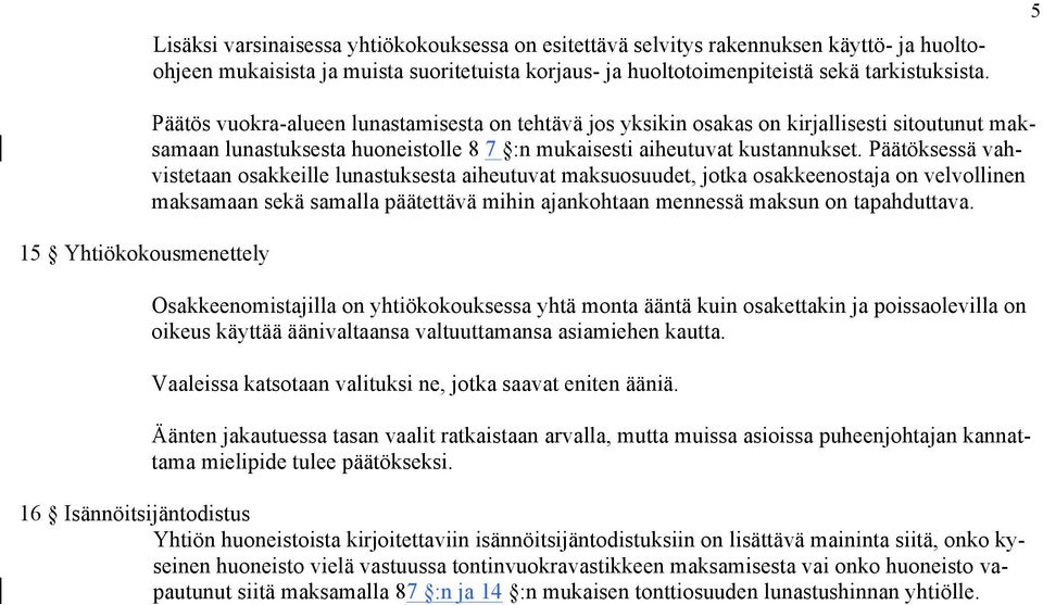 Päätöksessä vahvistetaan osakkeille lunastuksesta aiheutuvat maksuosuudet, jotka osakkeenostaja on velvollinen maksamaan sekä samalla päätettävä mihin ajankohtaan mennessä maksun on tapahduttava.