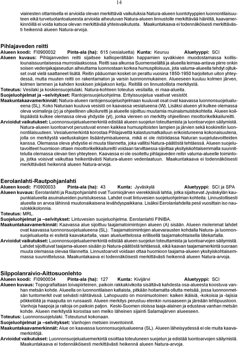 Pihlajaveden reitti Alueen koodi: FI0900032 Pinta-ala (ha): 615 (vesialuetta) Kunta: Keuruu Aluetyyppi: SCI Alueen kuvaus: Pihlajanveden reitti sijaitsee kallioperältään happamien syväkivien