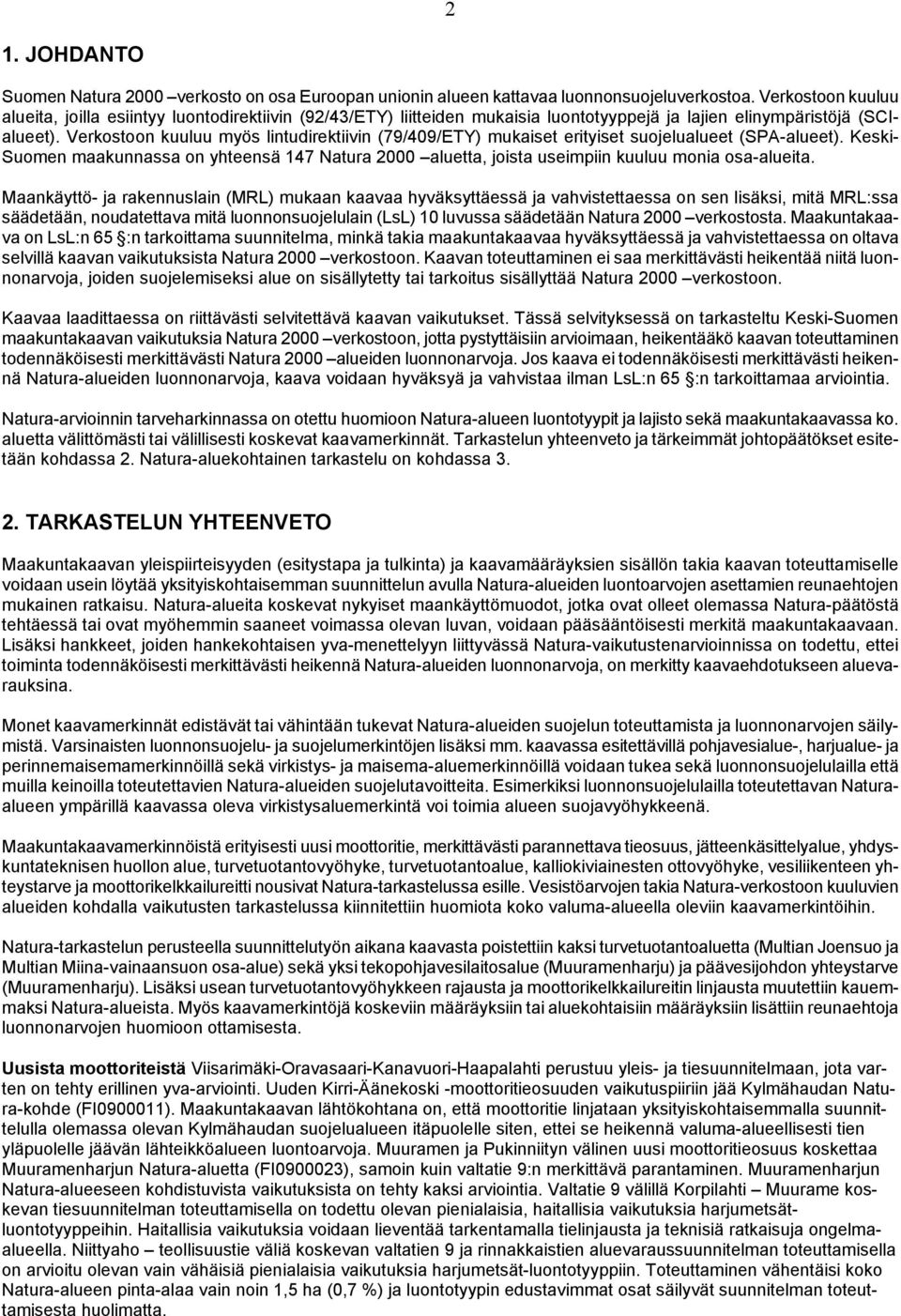 Verkostoon kuuluu myös lintudirektiivin (79/409/ETY) mukaiset erityiset suojelualueet (SPA-alueet).
