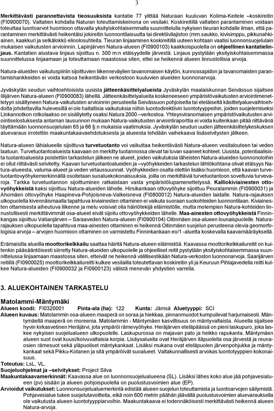 heikentäisi jokireitin luonnontilaisuutta tai direktiivilajiston (mm.saukko, kivisimppu, pikkunahkiainen, kaakkuri ja selkälokki) elinolosuhteita.