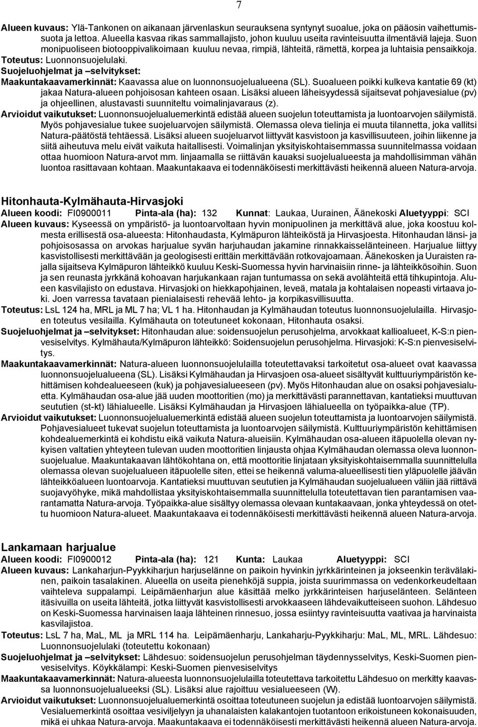 Suon monipuoliseen biotooppivalikoimaan kuuluu nevaa, rimpiä, lähteitä, rämettä, korpea ja luhtaisia pensaikkoja. Maakuntakaavamerkinnät: Kaavassa alue on luonnonsuojelualueena (SL).