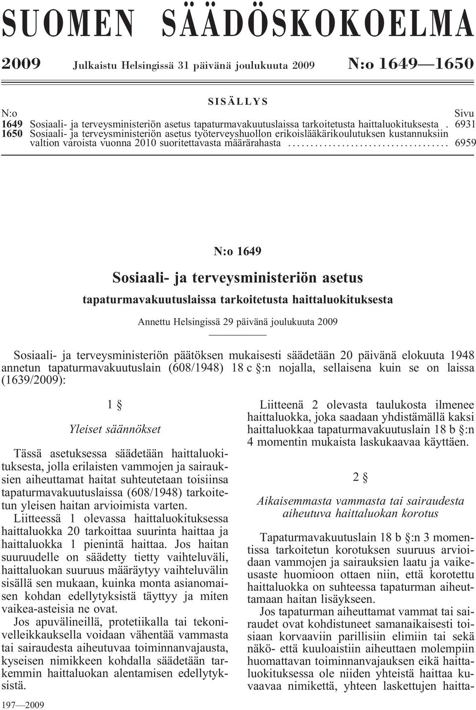 .. 6959 N:o 1649 Sosiaali- ja terveysministeriön asetus tapaturmavakuutuslaissa tarkoitetusta haittaluokituksesta Annettu Helsingissä 29 päivänä joulukuuta 2009 Sosiaali- ja terveysministeriön