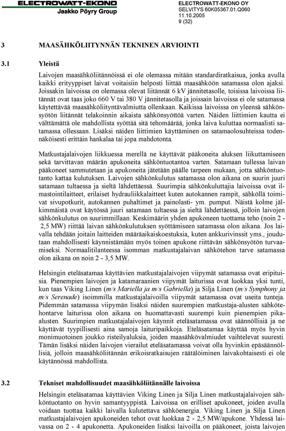 Joissakin laivoissa on olemassa olevat liitännät 6 kv jännitetasolle, toisissa laivoissa liitännät ovat taas joko 660 V tai 380 V jännitetasolla ja joissain laivoissa ei ole satamassa käytettävää