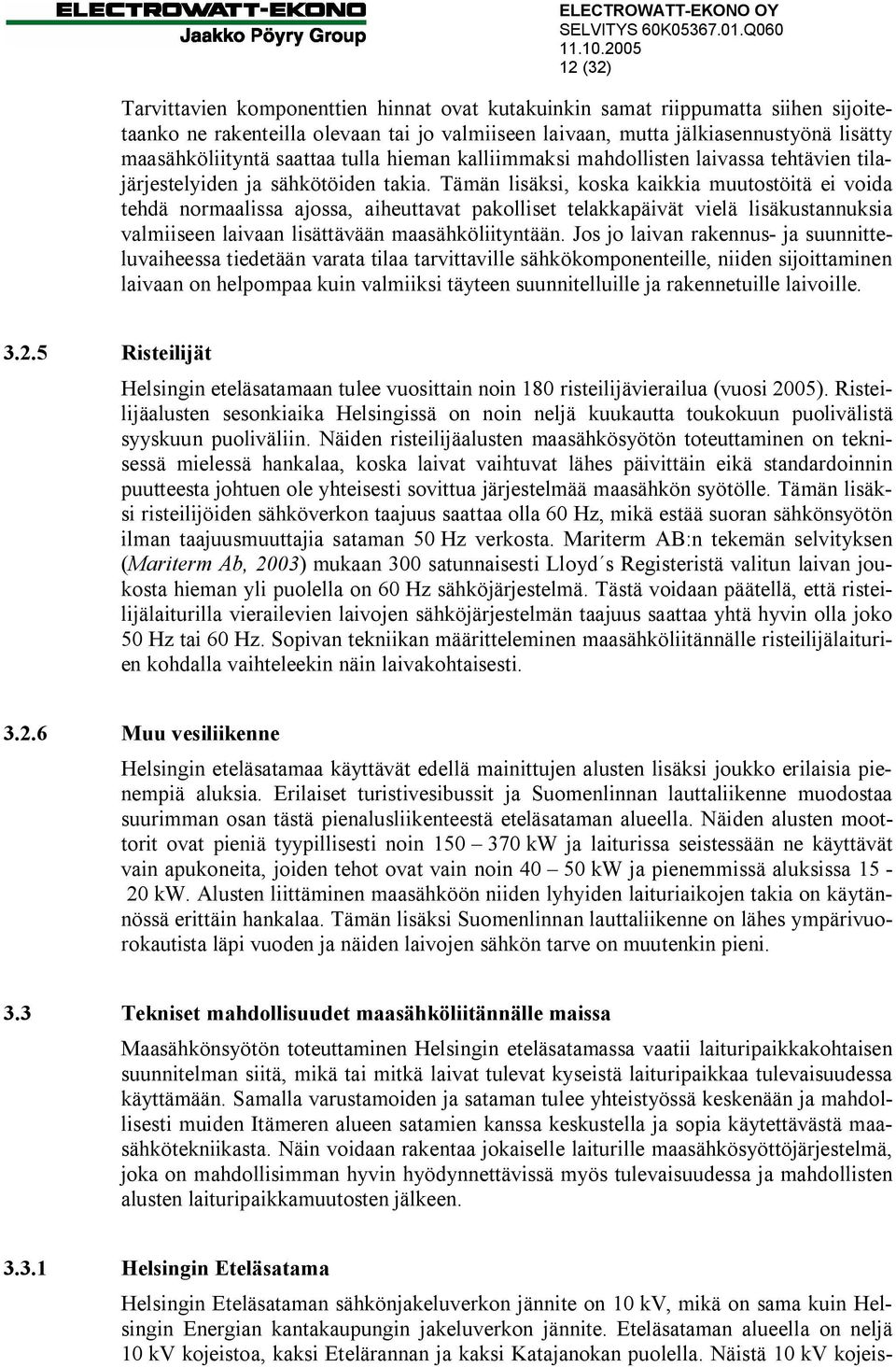 Tämän lisäksi, koska kaikkia muutostöitä ei voida tehdä normaalissa ajossa, aiheuttavat pakolliset telakkapäivät vielä lisäkustannuksia valmiiseen laivaan lisättävään maasähköliityntään.