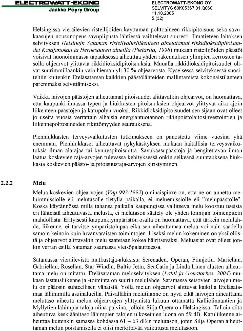 voisivat huonoimmassa tapauksessa aiheuttaa yhden rakennuksen ylimpien kerrosten tasolla ohjearvot ylittäviä rikkidioksidipitoisuuksia.