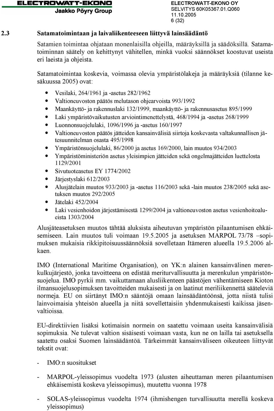 Satamatoimintaa koskevia, voimassa olevia ympäristölakeja ja määräyksiä (tilanne kesäkuussa 2005) ovat: Vesilaki, 264/1961 ja -asetus 282/1962 Valtioneuvoston päätös melutason ohjearvoista 993/1992