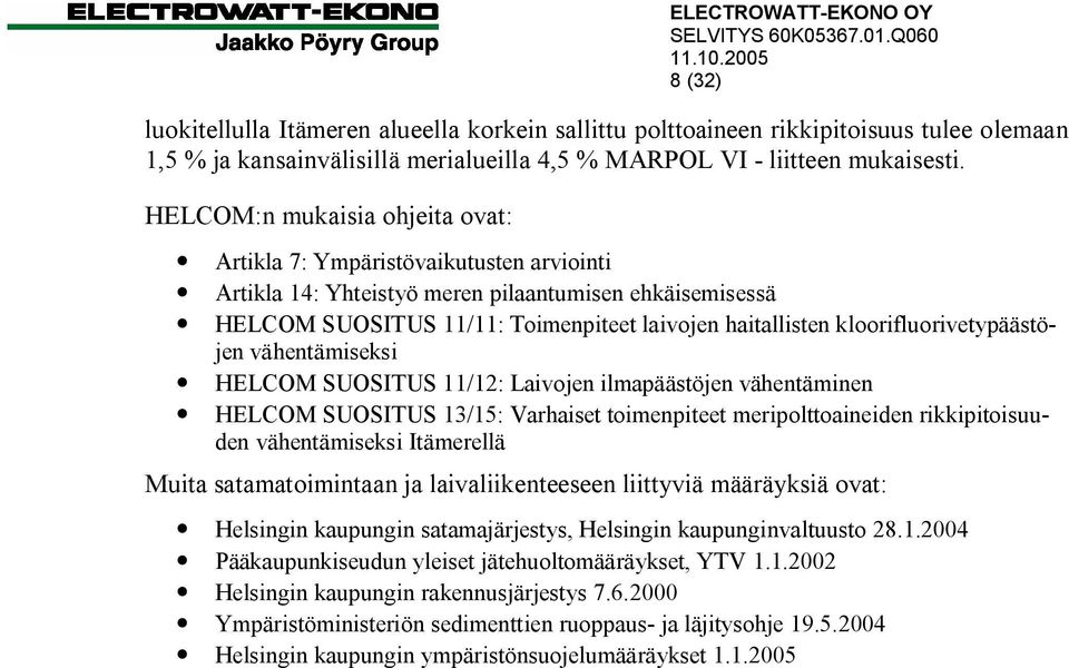 kloorifluorivetypäästöjen vähentämiseksi HELCOM SUOSITUS 11/12: Laivojen ilmapäästöjen vähentäminen HELCOM SUOSITUS 13/15: Varhaiset toimenpiteet meripolttoaineiden rikkipitoisuuden vähentämiseksi