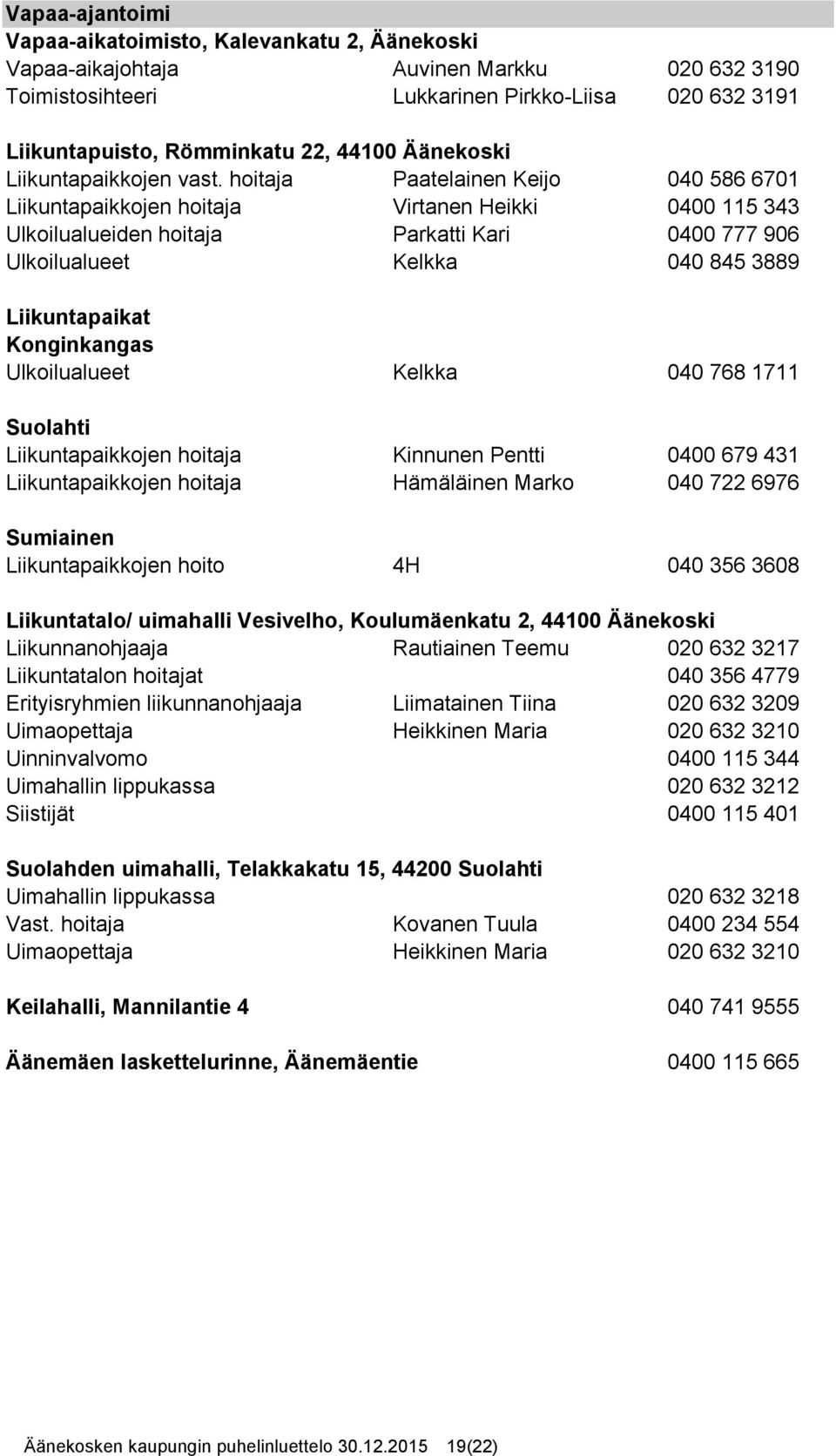 hoitaja Paatelainen Keijo 040 586 6701 Liikuntapaikkojen hoitaja Virtanen Heikki 0400 115 343 Ulkoilualueiden hoitaja Parkatti Kari 0400 777 906 Ulkoilualueet Kelkka 040 845 3889 Liikuntapaikat