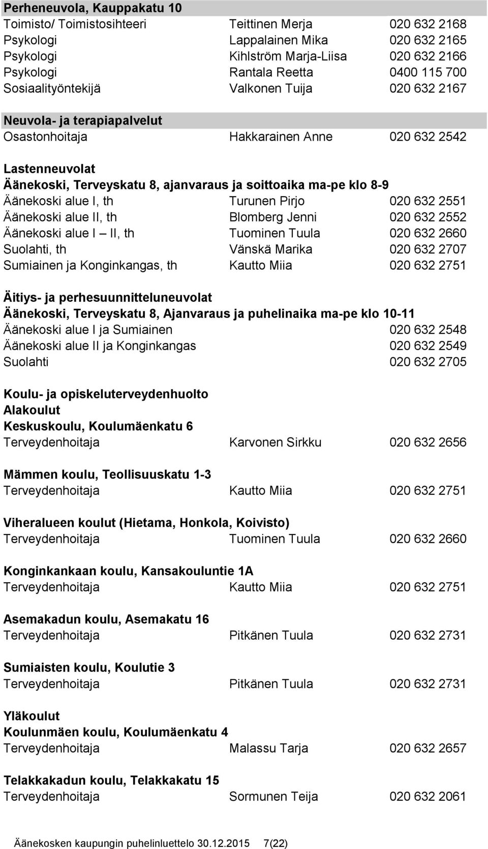 klo 8-9 Äänekoski alue I, th Turunen Pirjo 020 632 2551 Äänekoski alue II, th Blomberg Jenni 020 632 2552 Äänekoski alue I II, th Tuominen Tuula 020 632 2660 Suolahti, th Vänskä Marika 020 632 2707