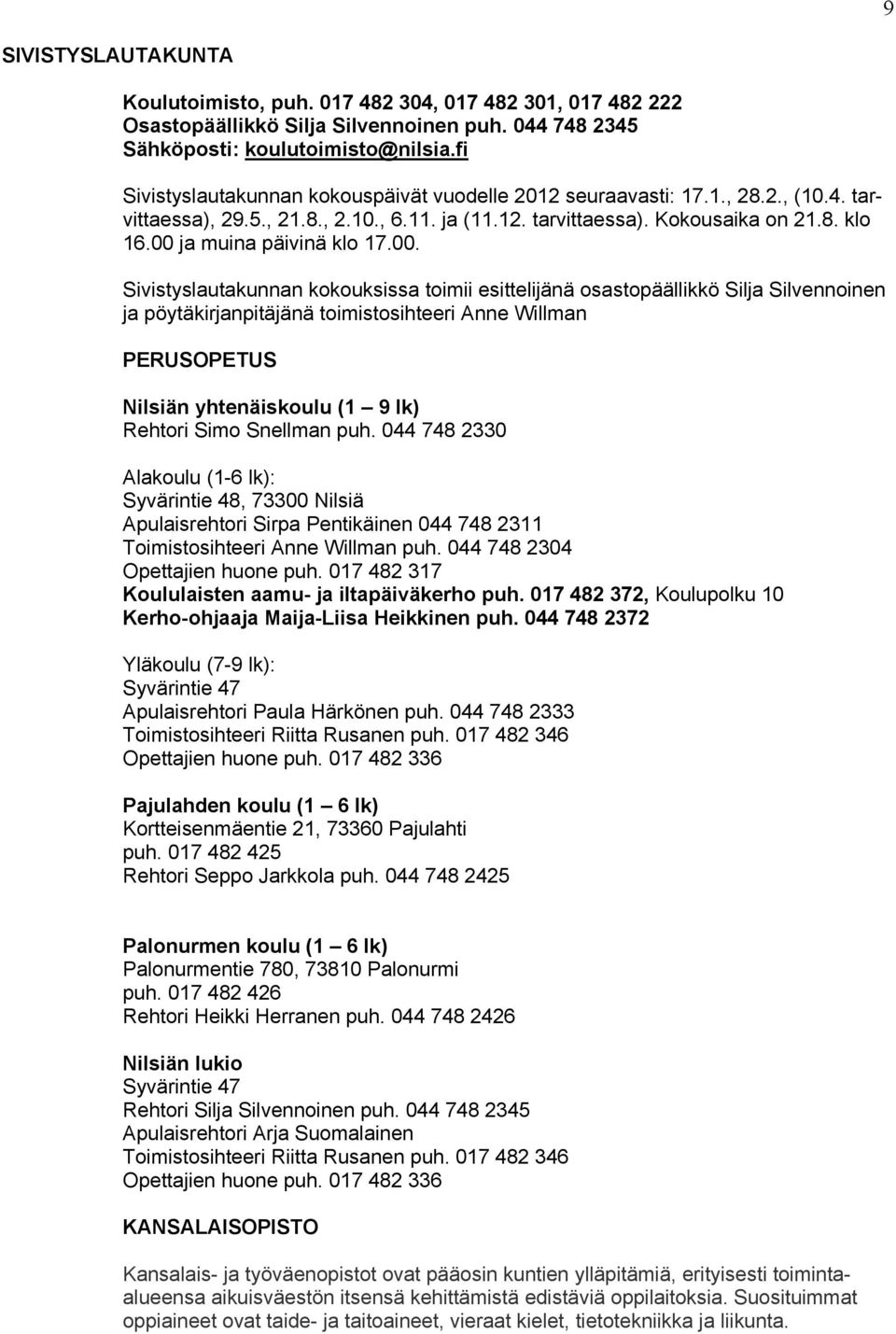 00 ja muina päivinä klo 17.00. Sivistyslautakunnan kokouksissa toimii esittelijänä osastopäällikkö Silja Silvennoinen ja pöytäkirjanpitäjänä toimistosihteeri Anne Willman PERUSOPETUS Nilsiän