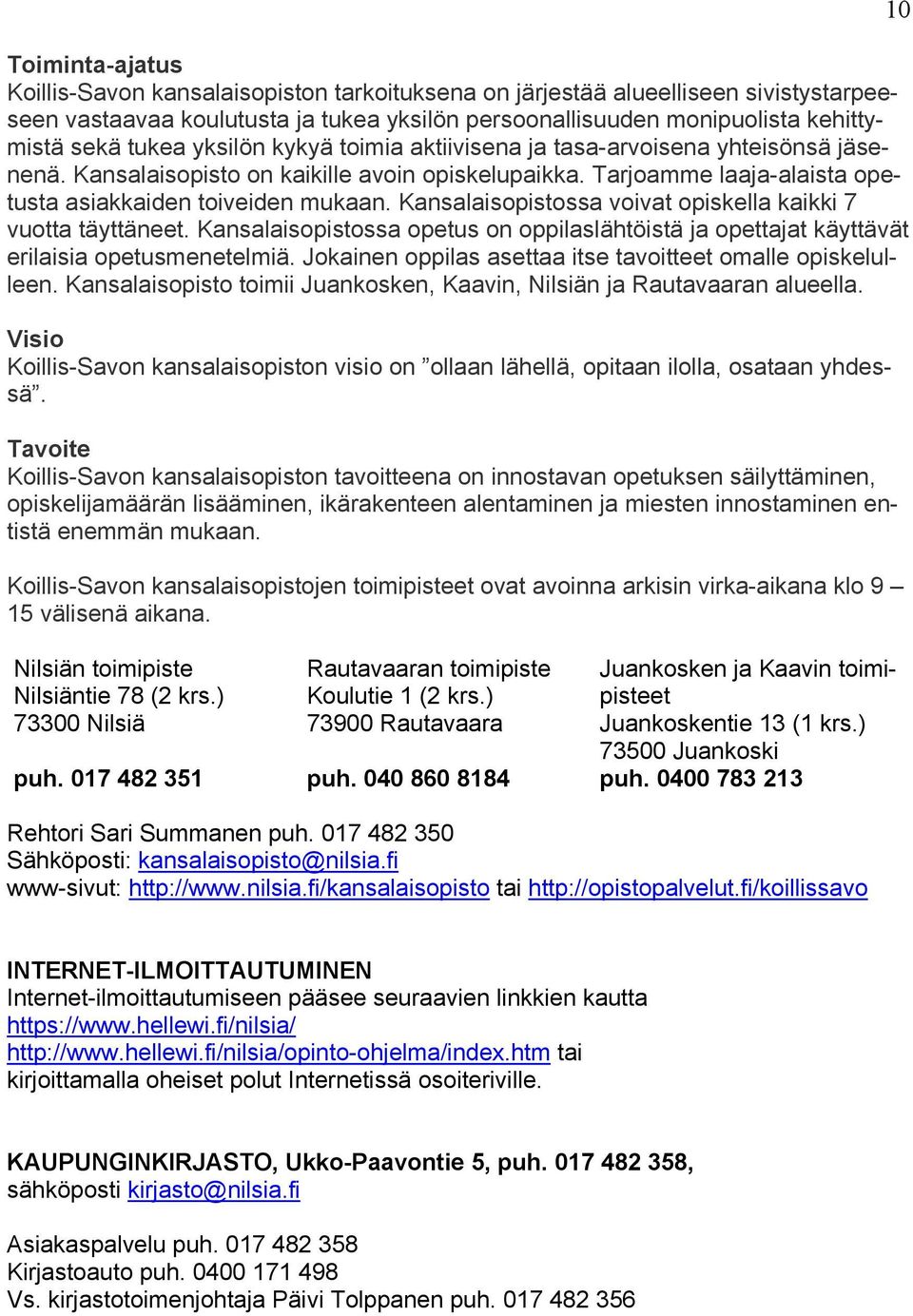 Kansalaisopistossa voivat opiskella kaikki 7 vuotta täyttäneet. Kansalaisopistossa opetus on oppilaslähtöistä ja opettajat käyttävät erilaisia opetusmenetelmiä.