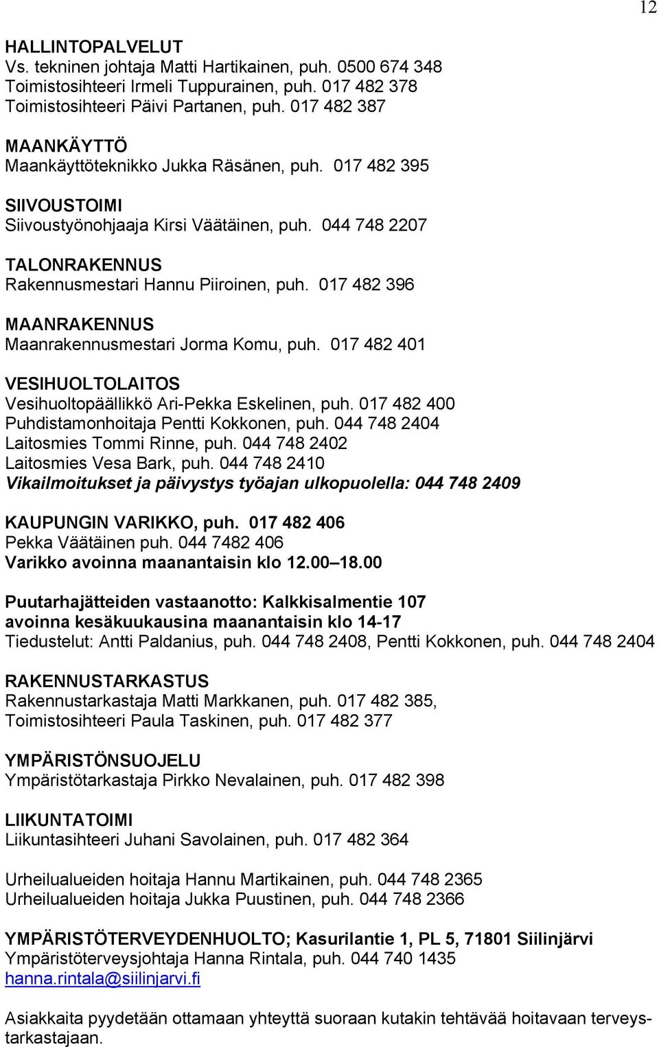 017 482 396 MAANRAKENNUS Maanrakennusmestari Jorma Komu, puh. 017 482 401 VESIHUOLTOLAITOS Vesihuoltopäällikkö Ari-Pekka Eskelinen, puh. 017 482 400 Puhdistamonhoitaja Pentti Kokkonen, puh.