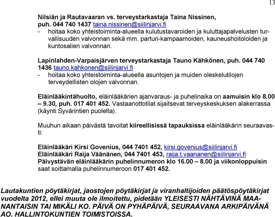 Lapinlahden-Varpaisjärven terveystarkastaja Tauno Kähkönen, puh. 044 740 1436 tauno.kahkonen@siilinjarvi.
