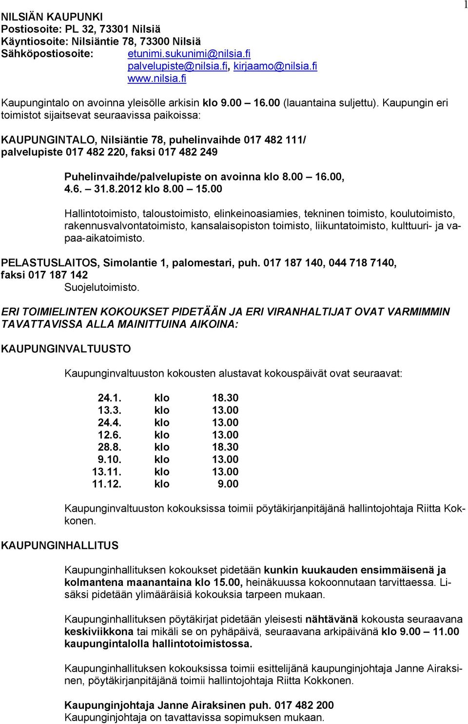 Kaupungin eri toimistot sijaitsevat seuraavissa paikoissa: KAUPUNGINTALO, Nilsiäntie 78, puhelinvaihde 017 482 111/ palvelupiste 017 482 220, faksi 017 482 249 Puhelinvaihde/palvelupiste on avoinna