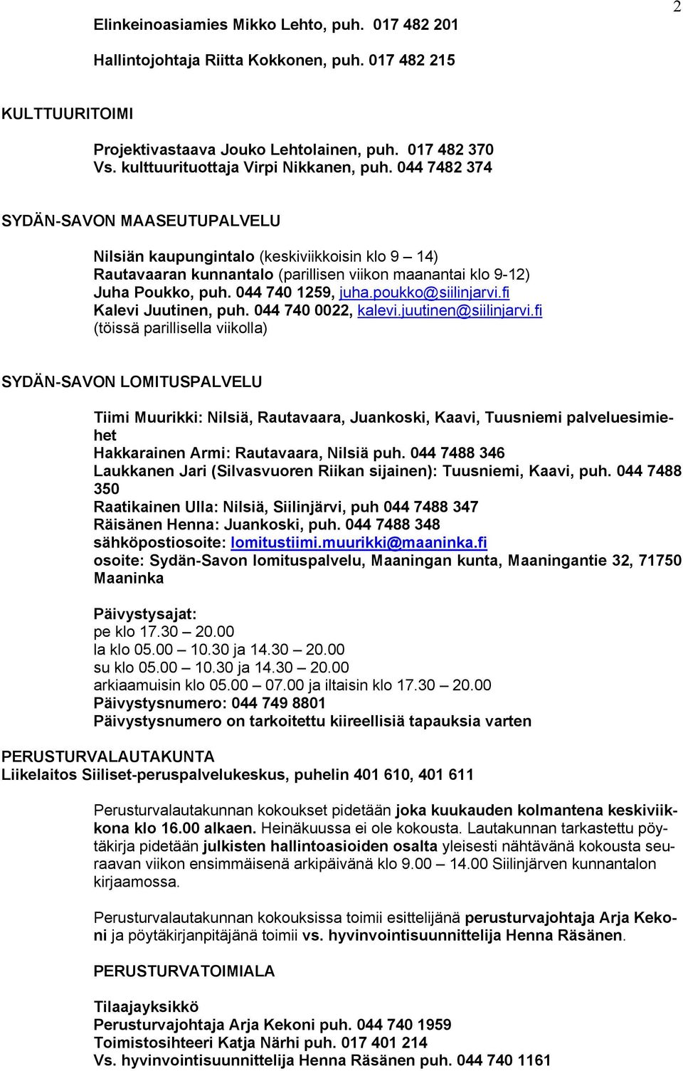 044 7482 374 SYDÄN-SAVON MAASEUTUPALVELU Nilsiän kaupungintalo (keskiviikkoisin klo 9 14) Rautavaaran kunnantalo (parillisen viikon maanantai klo 9-12) Juha Poukko, puh. 044 740 1259, juha.