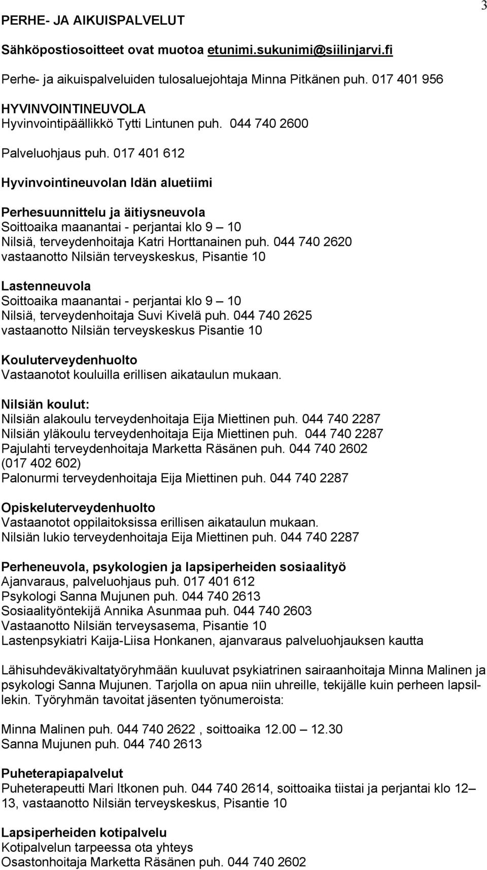017 401 612 Hyvinvointineuvolan Idän aluetiimi Perhesuunnittelu ja äitiysneuvola Soittoaika maanantai - perjantai klo 9 10 Nilsiä, terveydenhoitaja Katri Horttanainen puh.