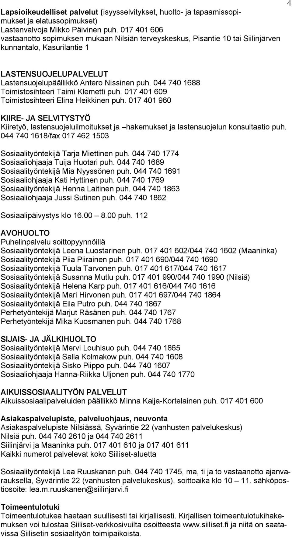 044 740 1688 Toimistosihteeri Taimi Klemetti puh. 017 401 609 Toimistosihteeri Elina Heikkinen puh.