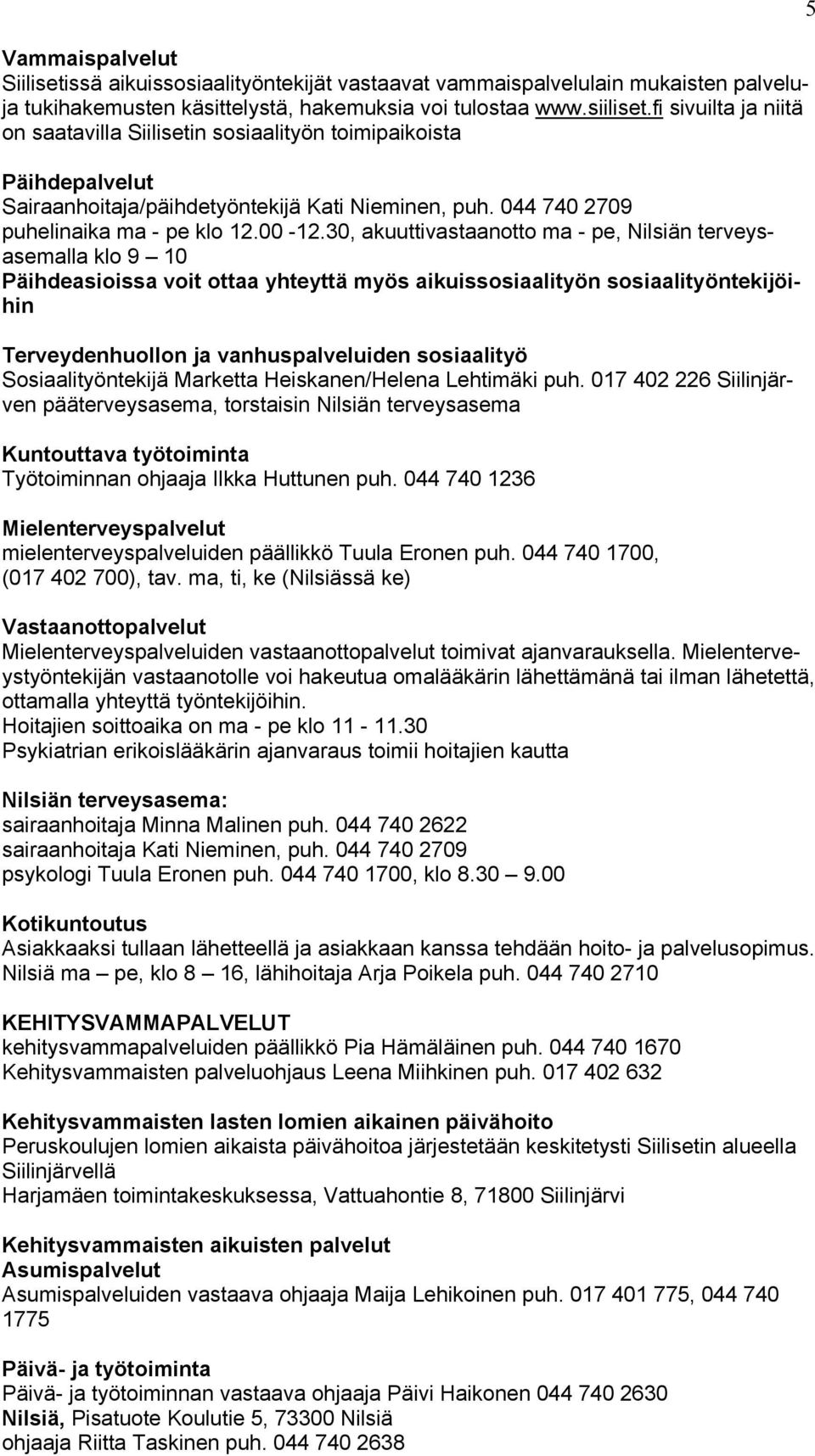 30, akuuttivastaanotto ma - pe, Nilsiän terveysasemalla klo 9 10 Päihdeasioissa voit ottaa yhteyttä myös aikuissosiaalityön sosiaalityöntekijöihin Terveydenhuollon ja vanhuspalveluiden sosiaalityö