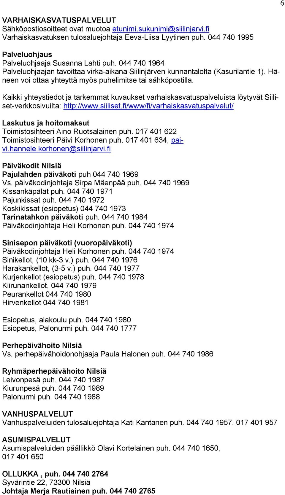 Häneen voi ottaa yhteyttä myös puhelimitse tai sähköpostilla. Kaikki yhteystiedot ja tarkemmat kuvaukset varhaiskasvatuspalveluista löytyvät Siiliset-verkkosivuilta: http://www.siiliset.