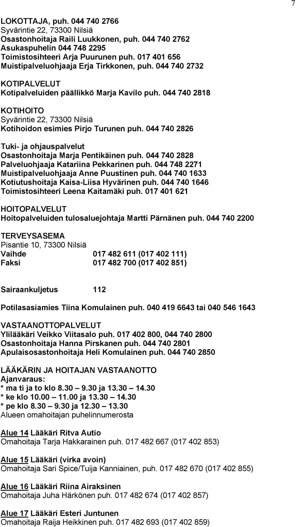 044 740 2818 KOTIHOITO Syvärintie 22, 73300 Nilsiä Kotihoidon esimies Pirjo Turunen puh. 044 740 2826 Tuki- ja ohjauspalvelut Osastonhoitaja Marja Pentikäinen puh.