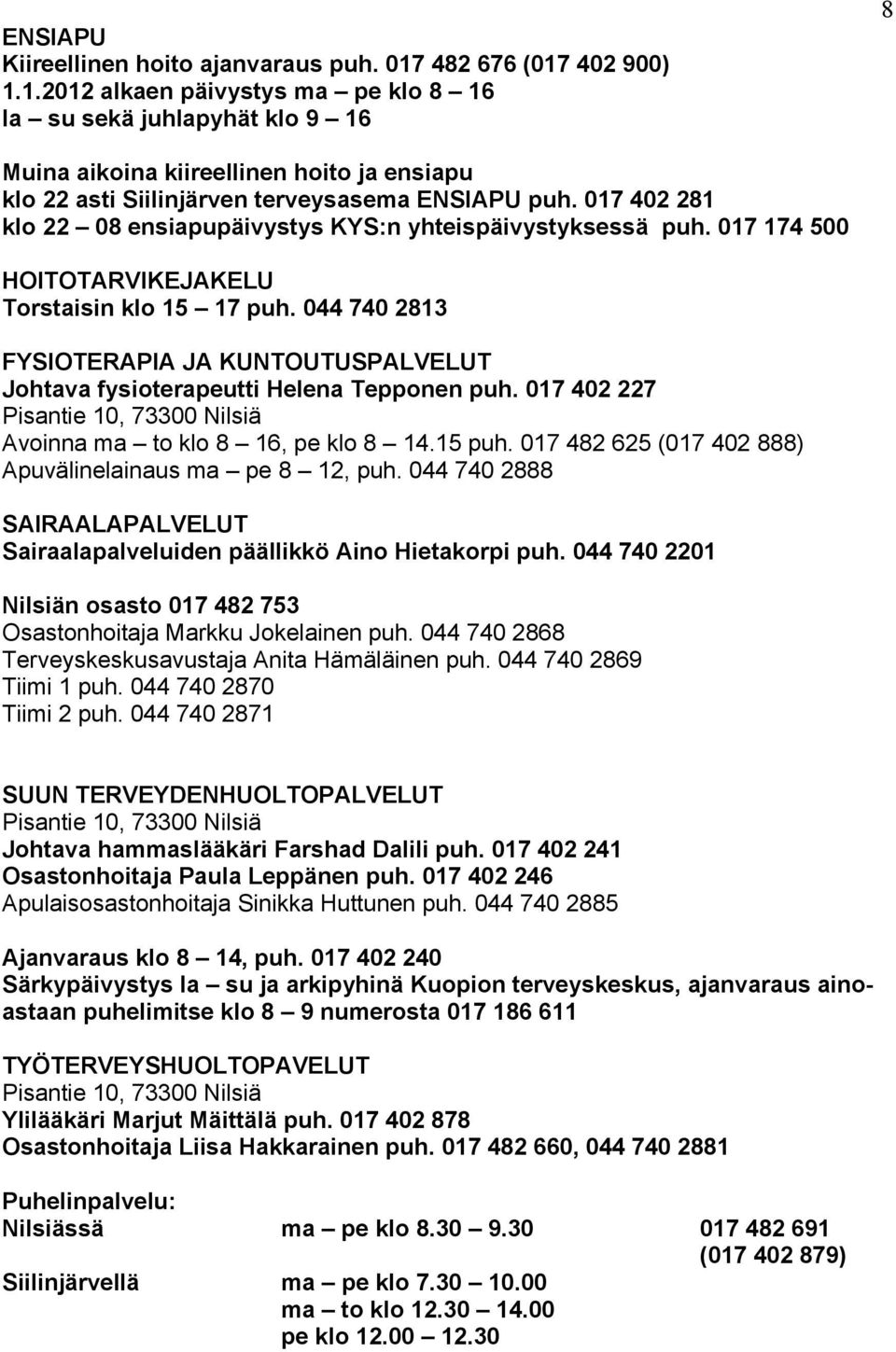 017 402 281 klo 22 08 ensiapupäivystys KYS:n yhteispäivystyksessä puh. 017 174 500 HOITOTARVIKEJAKELU Torstaisin klo 15 17 puh.