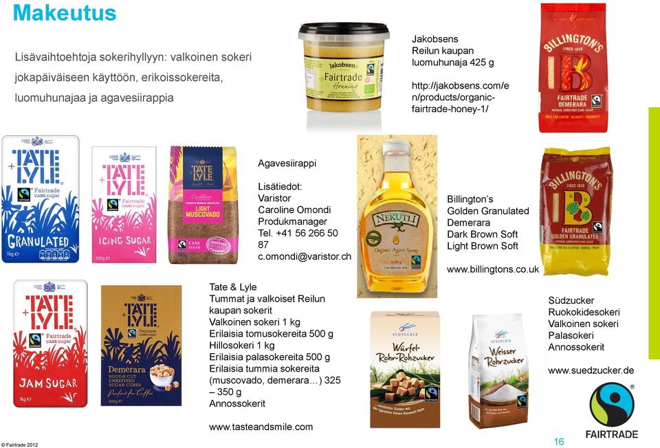 ch Tate & Lyle Tummat ja valkoiset Reilun kaupan sokerit Valkoinen sokeri 1 kg Erilaisia tomusokereita 500 g Hillosokeri 1 kg Erilaisia palasokereita 500 g Erilaisia tummia sokereita