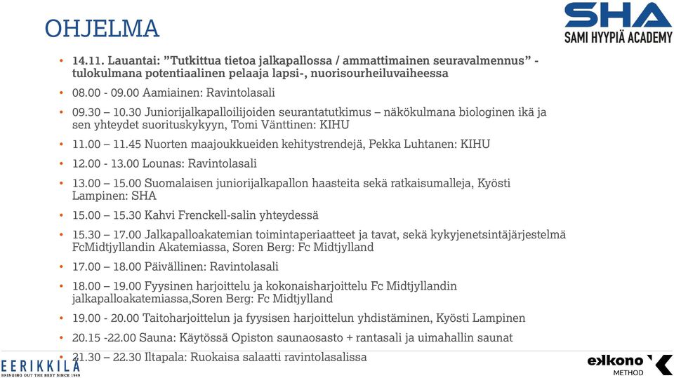 45 Nuorten maajoukkueiden kehitystrendejä, Pekka Luhtanen: KIHU 12.00-13.00 Lounas: Ravintolasali 13.00 15.00 Suomalaisen juniorijalkapallon haasteita sekä ratkaisumalleja, Kyösti Lampinen: SHA 15.