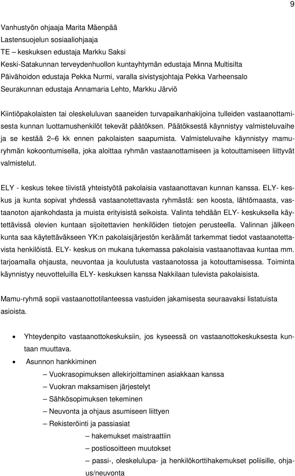 vastaanottamisesta kunnan luottamushenkilöt tekevät päätöksen. Päätöksestä käynnistyy valmisteluvaihe ja se kestää 2 6 kk ennen pakolaisten saapumista.