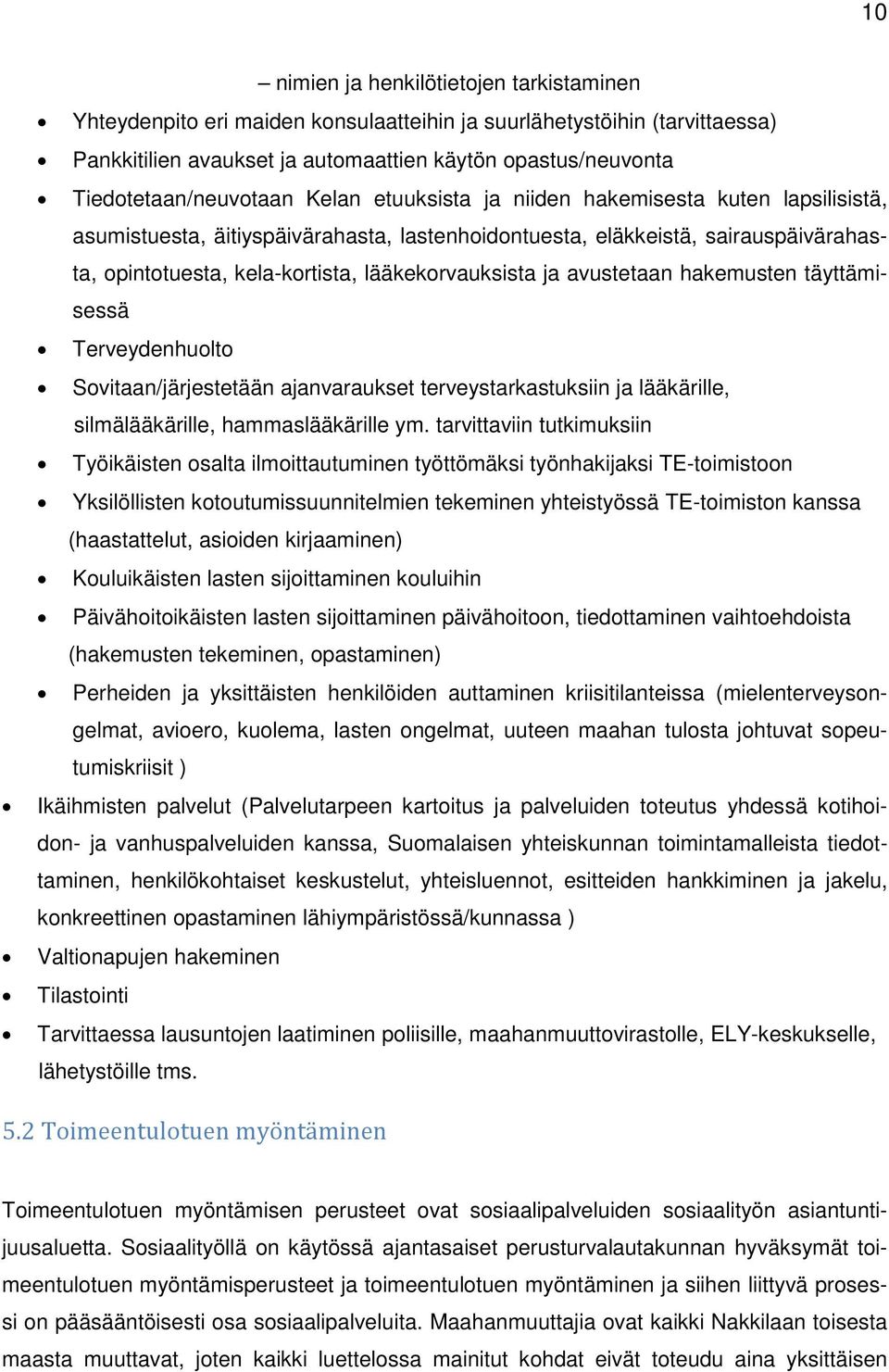 lääkekorvauksista ja avustetaan hakemusten täyttämisessä Terveydenhuolto Sovitaan/järjestetään ajanvaraukset terveystarkastuksiin ja lääkärille, silmälääkärille, hammaslääkärille ym.