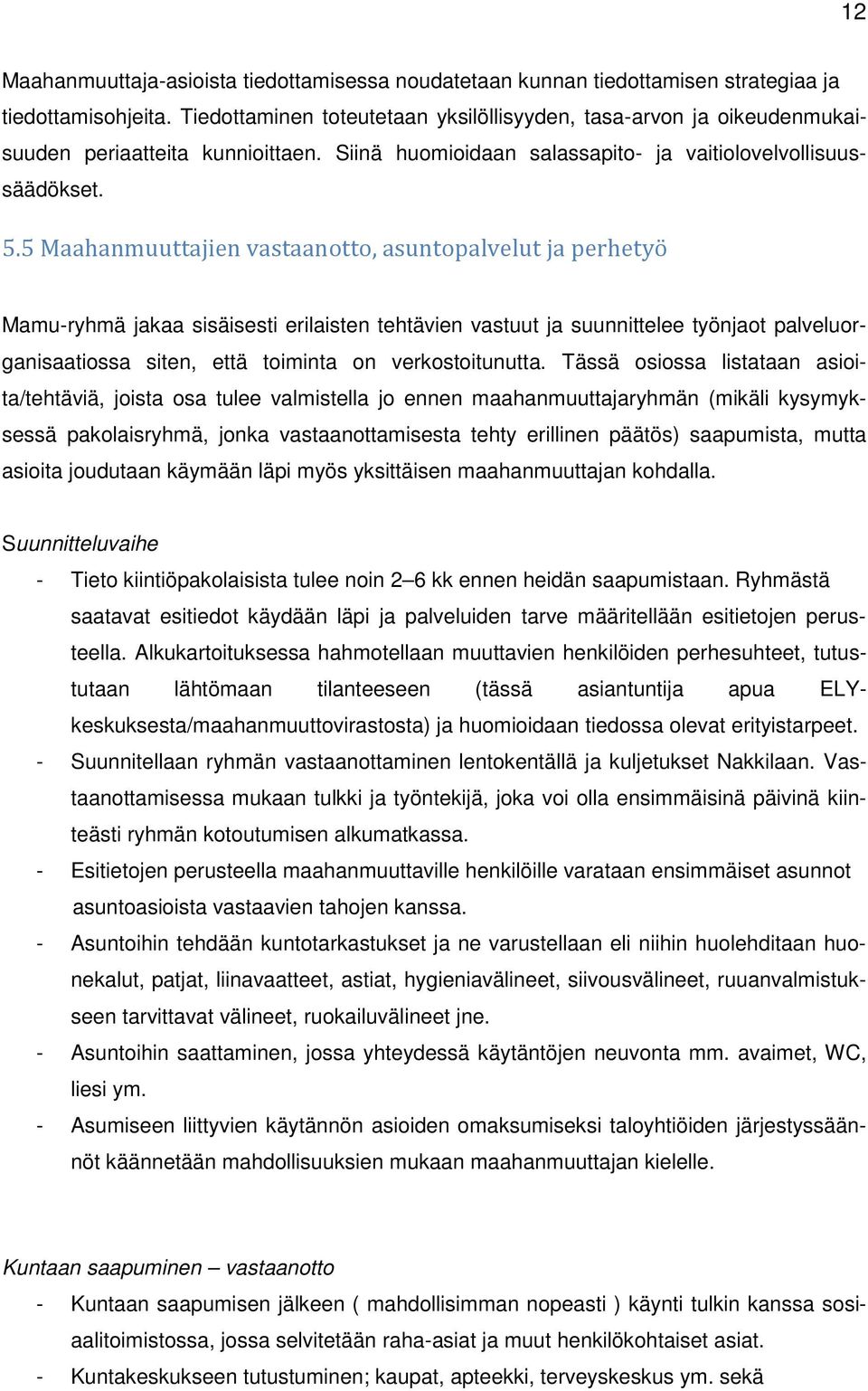 5 Maahanmuuttajien vastaanotto, asuntopalvelut ja perhetyö Mamu-ryhmä jakaa sisäisesti erilaisten tehtävien vastuut ja suunnittelee työnjaot palveluorganisaatiossa siten, että toiminta on