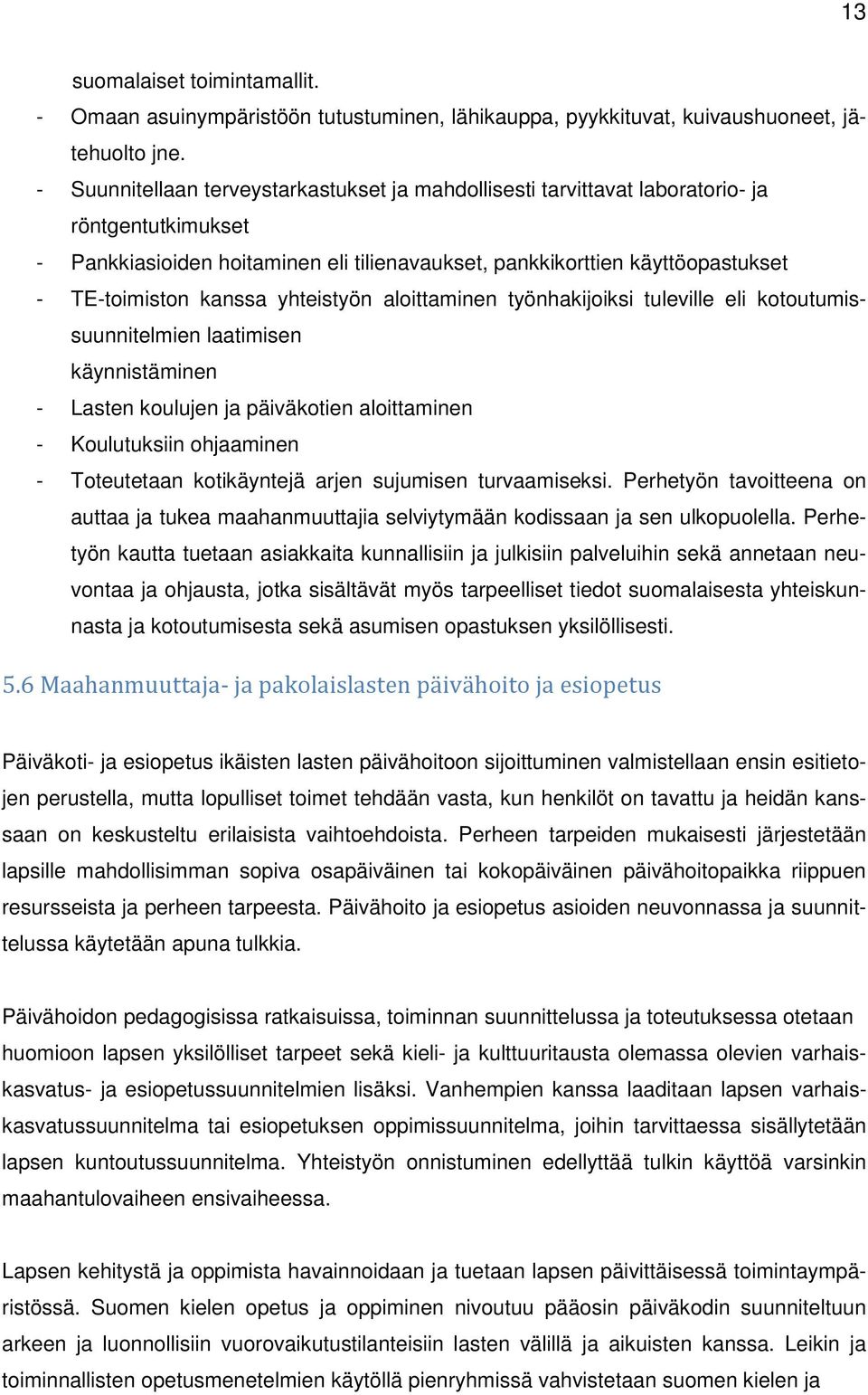 kanssa yhteistyön aloittaminen työnhakijoiksi tuleville eli kotoutumissuunnitelmien laatimisen käynnistäminen - Lasten koulujen ja päiväkotien aloittaminen - Koulutuksiin ohjaaminen - Toteutetaan