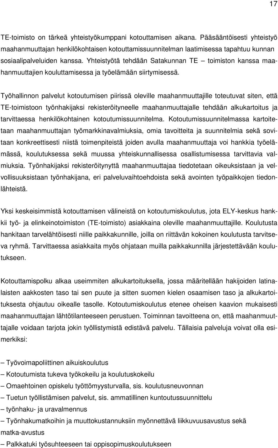 Yhteistyötä tehdään Satakunnan TE toimiston kanssa maahanmuuttajien kouluttamisessa ja työelämään siirtymisessä.