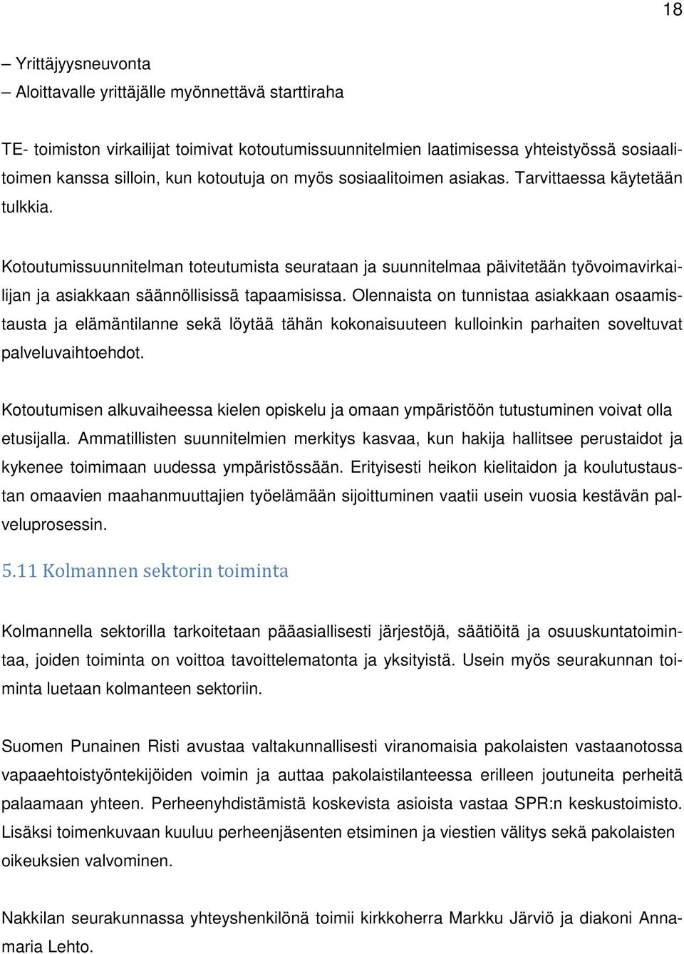 Kotoutumissuunnitelman toteutumista seurataan ja suunnitelmaa päivitetään työvoimavirkailijan ja asiakkaan säännöllisissä tapaamisissa.